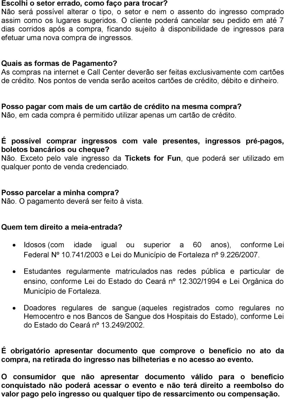 As compras na internet e Call Center deverão ser feitas exclusivamente com cartões de crédito. Nos pontos de venda serão aceitos cartões de crédito, débito e dinheiro.