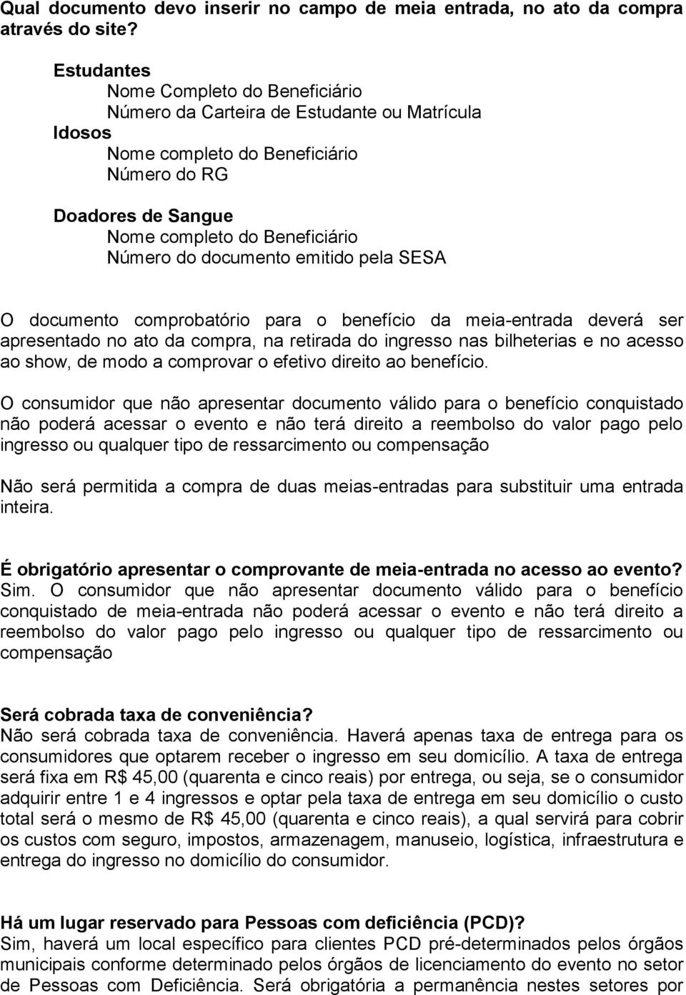 documento emitido pela SESA O documento comprobatório para o benefício da meia-entrada deverá ser apresentado no ato da compra, na retirada do ingresso nas bilheterias e no acesso ao show, de modo a