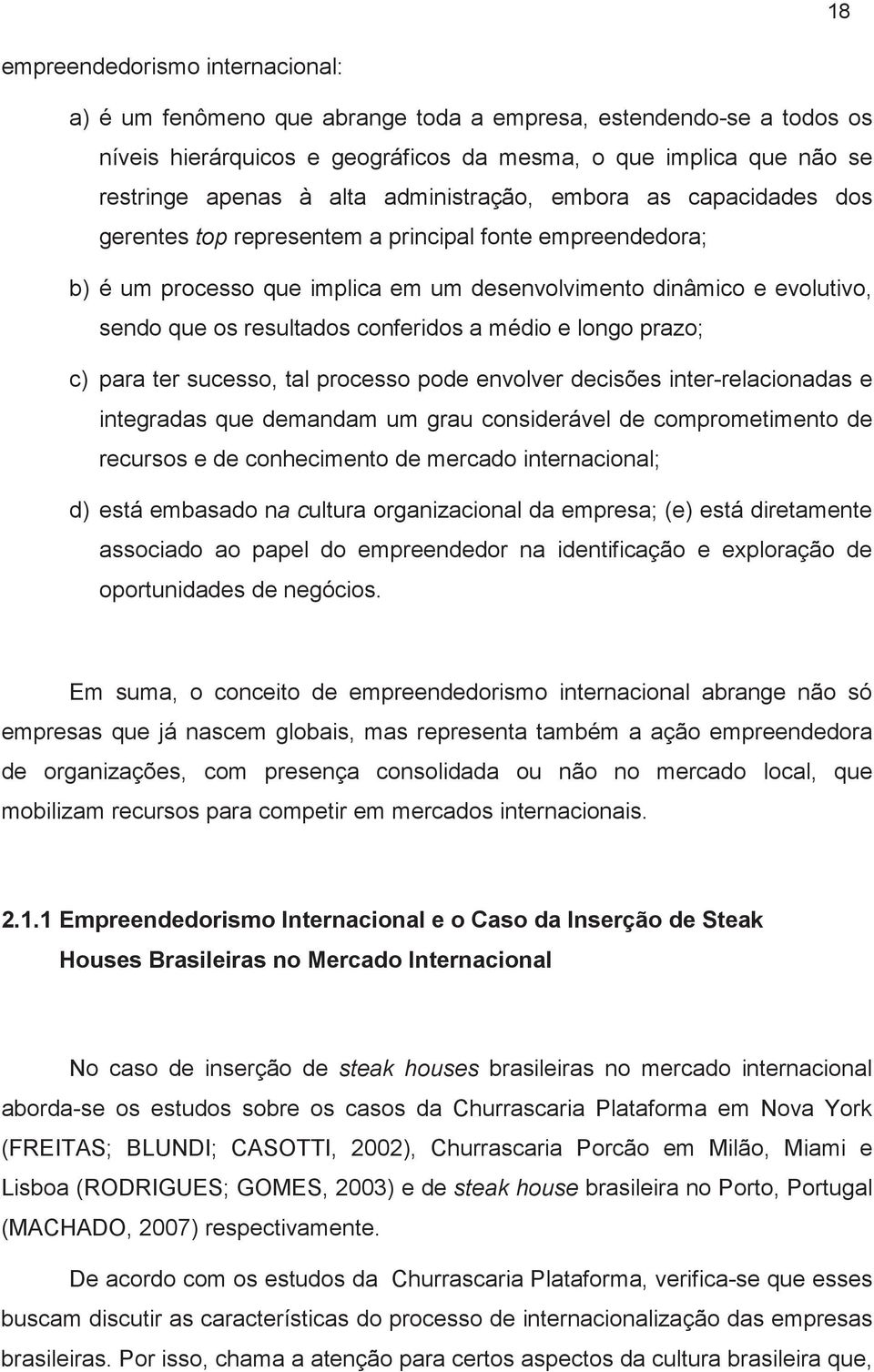 conferidos a médio e longo prazo; c) para ter sucesso, tal processo pode envolver decisões inter-relacionadas e integradas que demandam um grau considerável de comprometimento de recursos e de