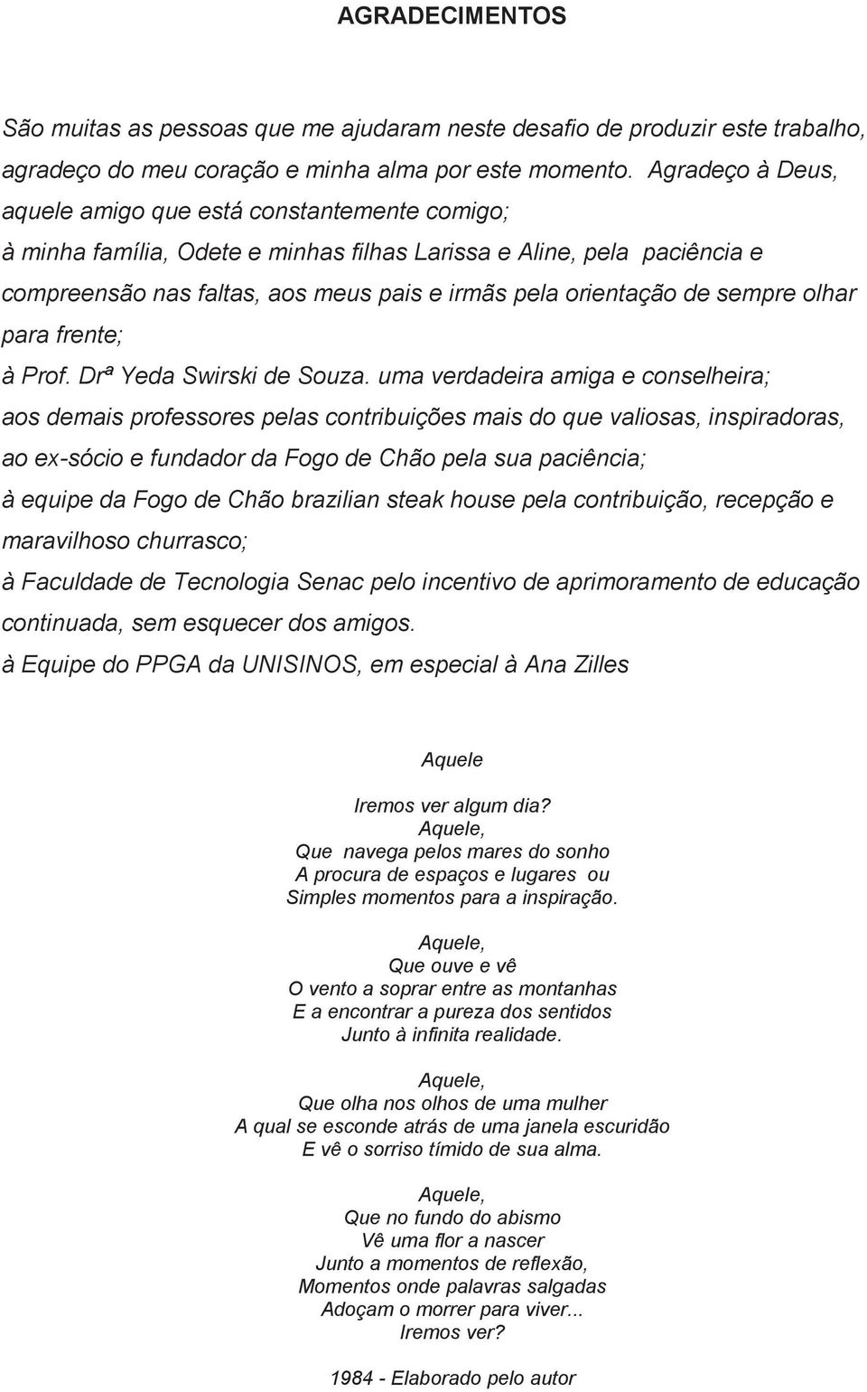 sempre olhar para frente; à Prof. Drª Yeda Swirski de Souza.