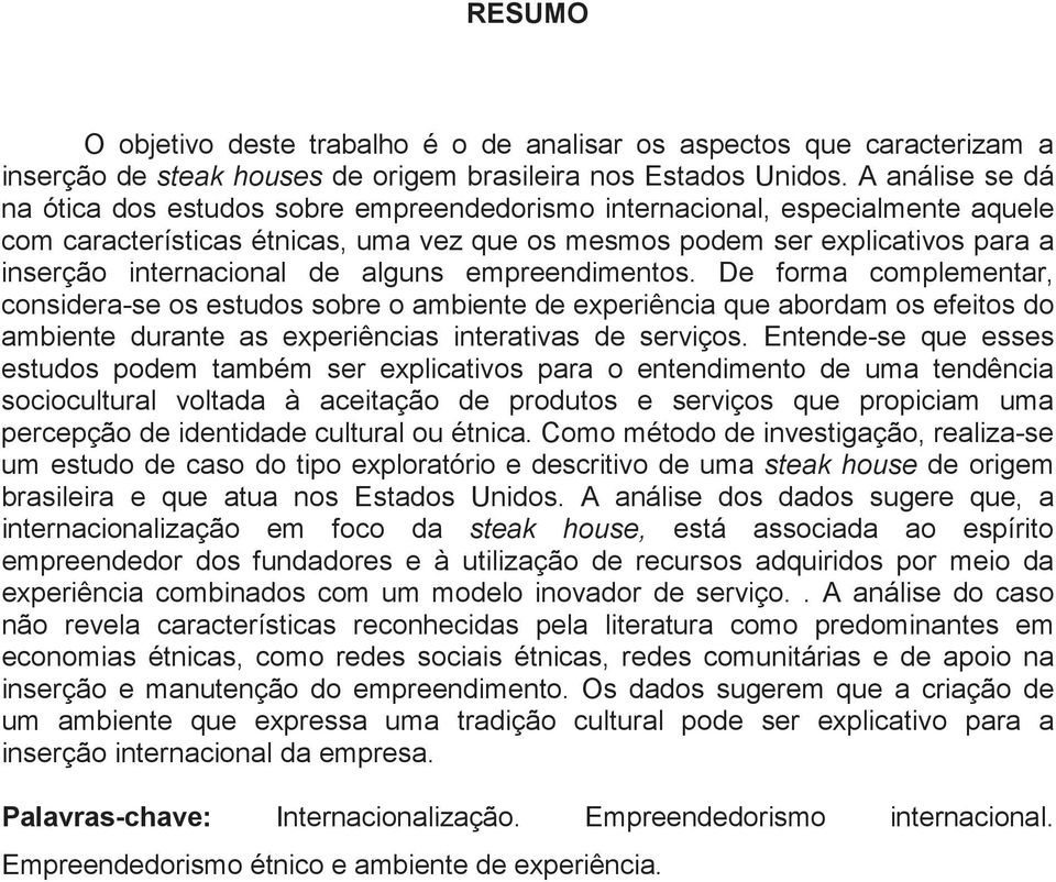 de alguns empreendimentos. De forma complementar, considera-se os estudos sobre o ambiente de experiência que abordam os efeitos do ambiente durante as experiências interativas de serviços.