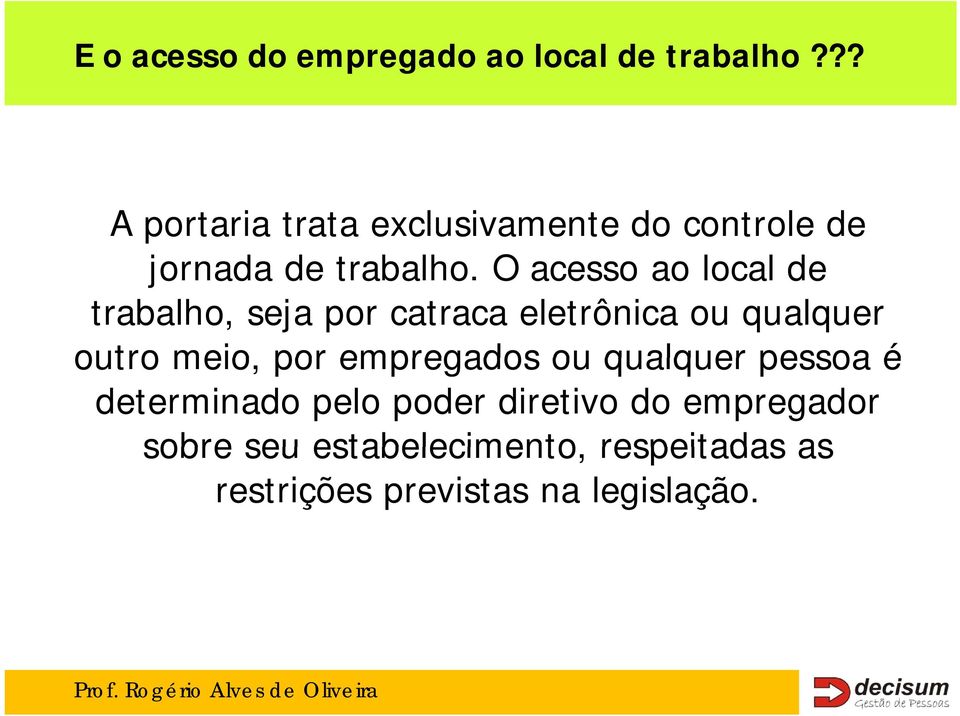 O acesso ao local de trabalho, seja por catraca eletrônica ou qualquer outro meio, por