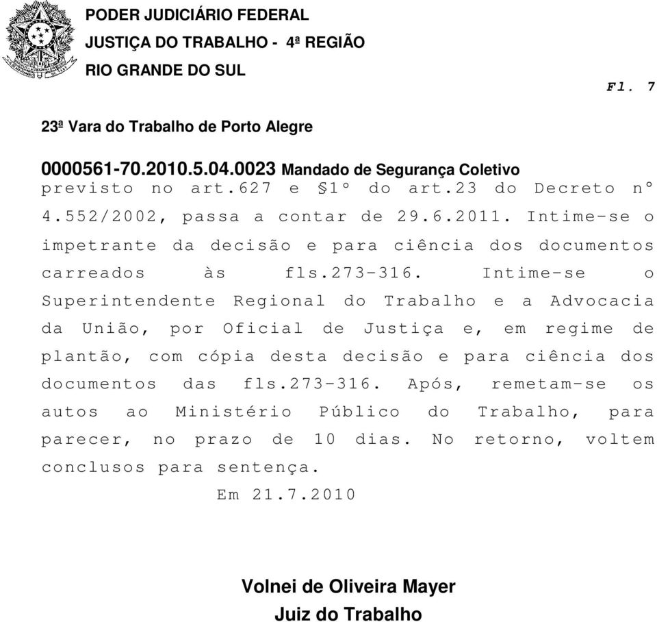 Intime-se o Superintendente Regional do Trabalho e a Advocacia da União, por Oficial de Justiça e, em regime de plantão, com cópia desta