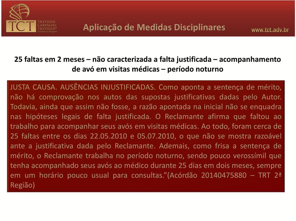 Todavia, ainda que assim não fosse, a razão apontada na inicial não se enquadra nas hipóteses legais de falta justificada.