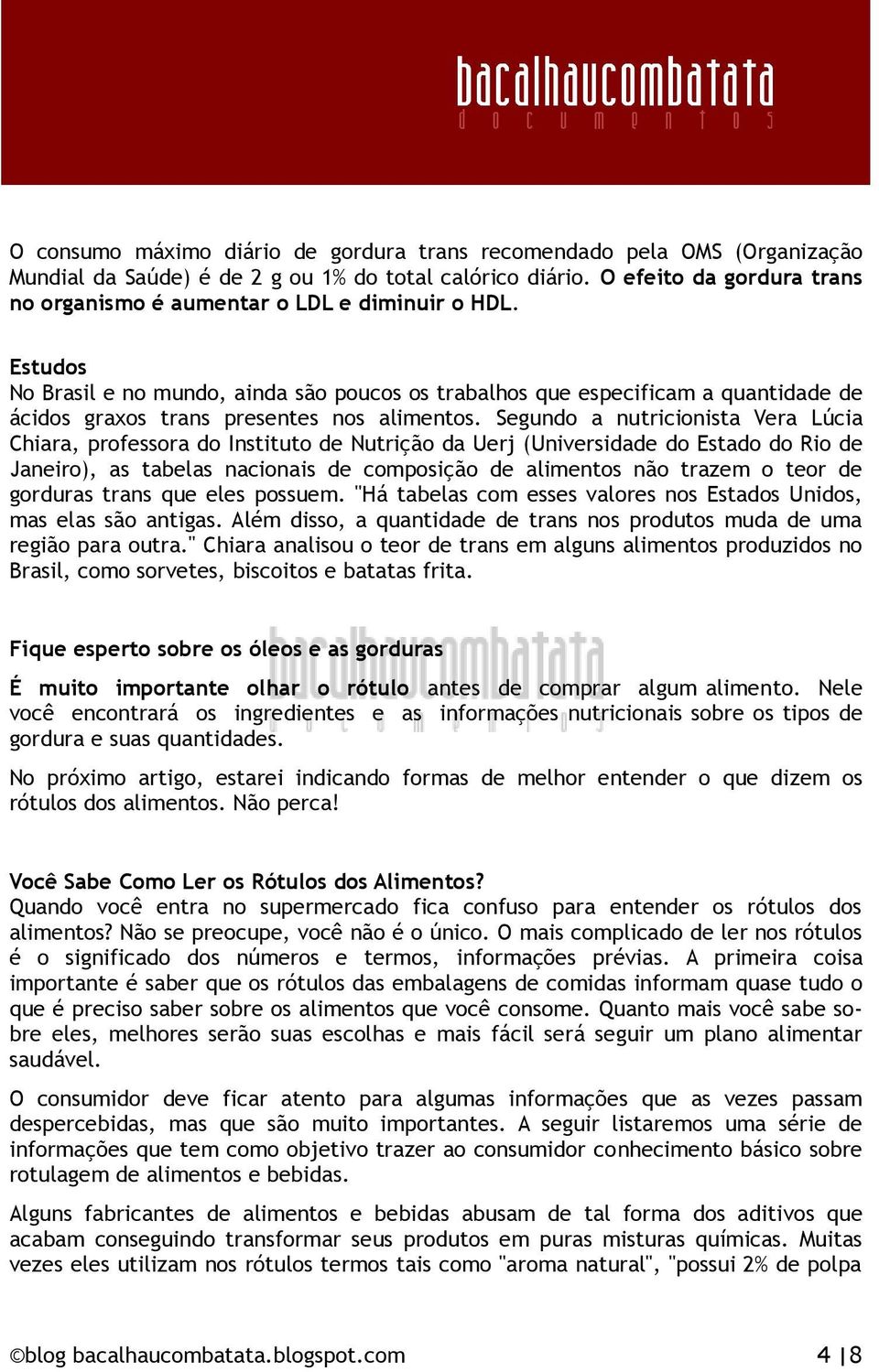 Estudos No Brasil e no mundo, ainda são poucos os trabalhos que especificam a quantidade de ácidos graxos trans presentes nos alimentos.