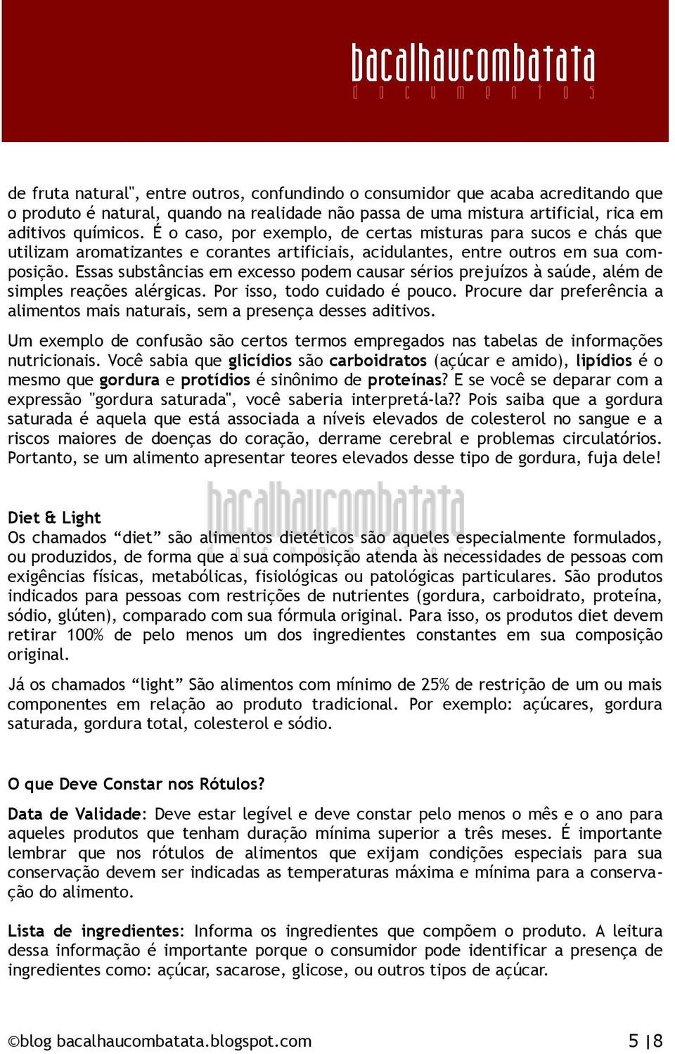 Essas substâncias em excesso podem causar sérios prejuízos à saúde, além de simples reações alérgicas. Por isso, todo cuidado é pouco.