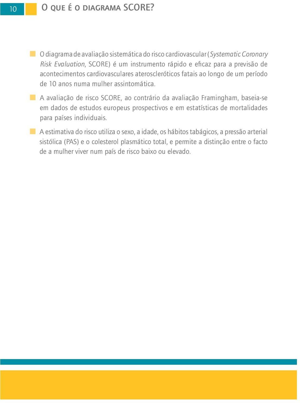 cardiovasculares ateroscleróticos fatais ao longo de um período de anos numa mulher assintomática.