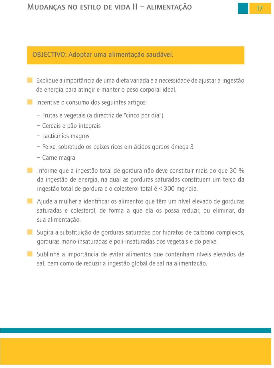 Incentive o consumo dos seguintes artigos: Frutas e vegetais (a directriz de cinco por dia ) Cereais e pão integrais Lacticínios magros Peixe, sobretudo os peixes ricos em ácidos gordos ómega-3 Carne