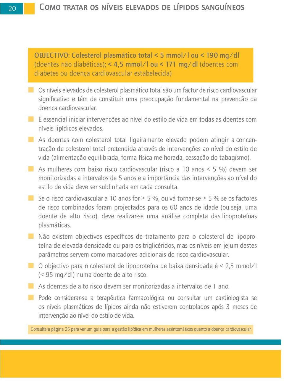 doença cardiovascular. É essencial iniciar intervenções ao nível do estilo de vida em todas as doentes com níveis lipídicos elevados.