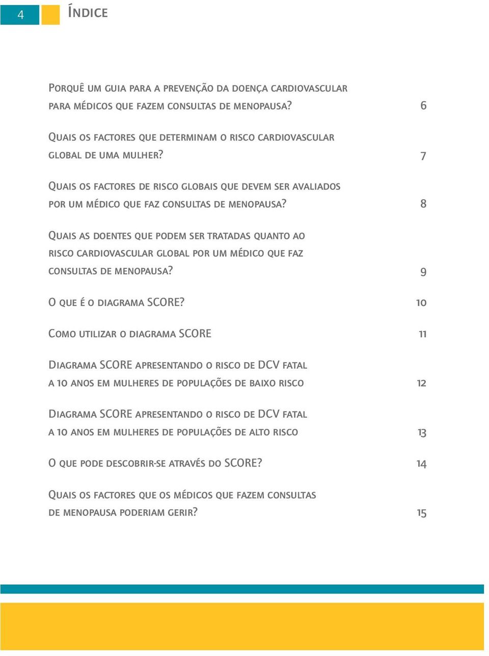 8 Quais as doentes que podem ser tratadas quanto ao risco cardiovascular global por um médico que faz consultas de menopausa? 9 O que é o diagrama SCORE?