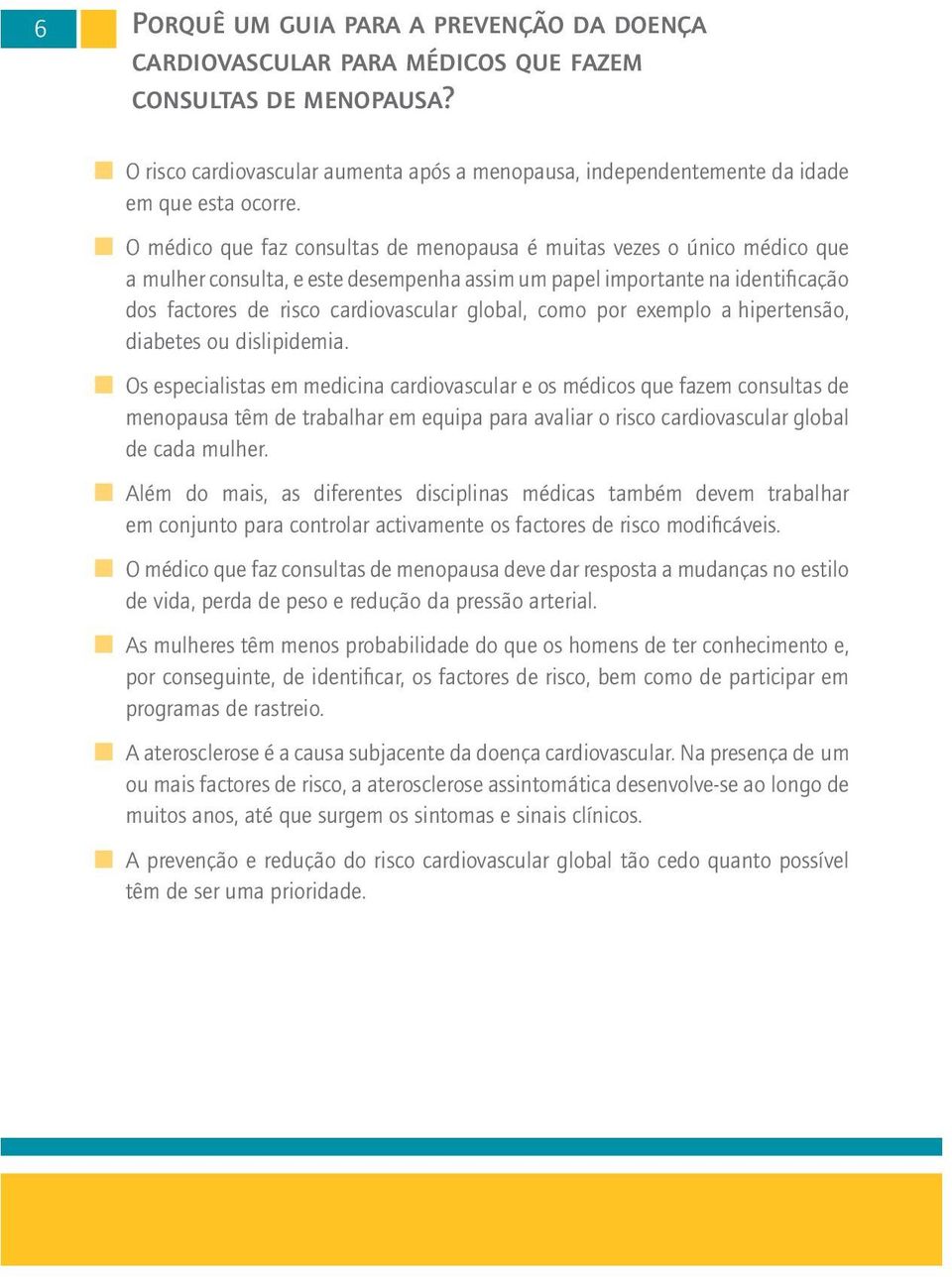 O médico que faz consultas de menopausa é muitas vezes o único médico que a mulher consulta, e este desempenha assim um papel importante na identifi cação dos factores de risco cardiovascular global,