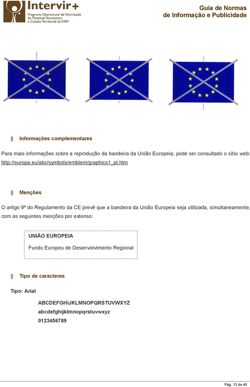 htm Menções O artigo 9º do Regulamento da CE prevê que a bandeira da União Europeia seja utilizada, simultaneamente, com as
