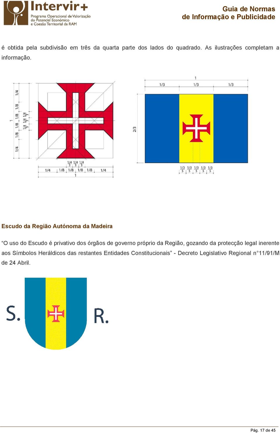 Escudo da Região Autónoma da Madeira O uso do Escudo é privativo dos órgãos de governo próprio