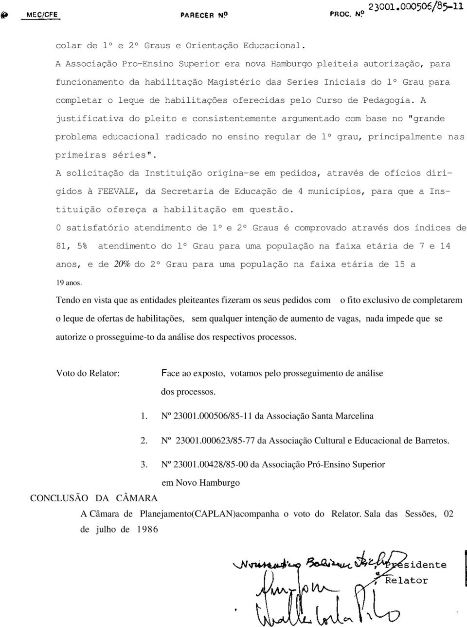 pelo Curso de Pedagogia. A justificativa do pleito e consistentemente argumentado com base no "grande problema educacional radicado no ensino regular de lº grau, principalmente nas primeiras séries".