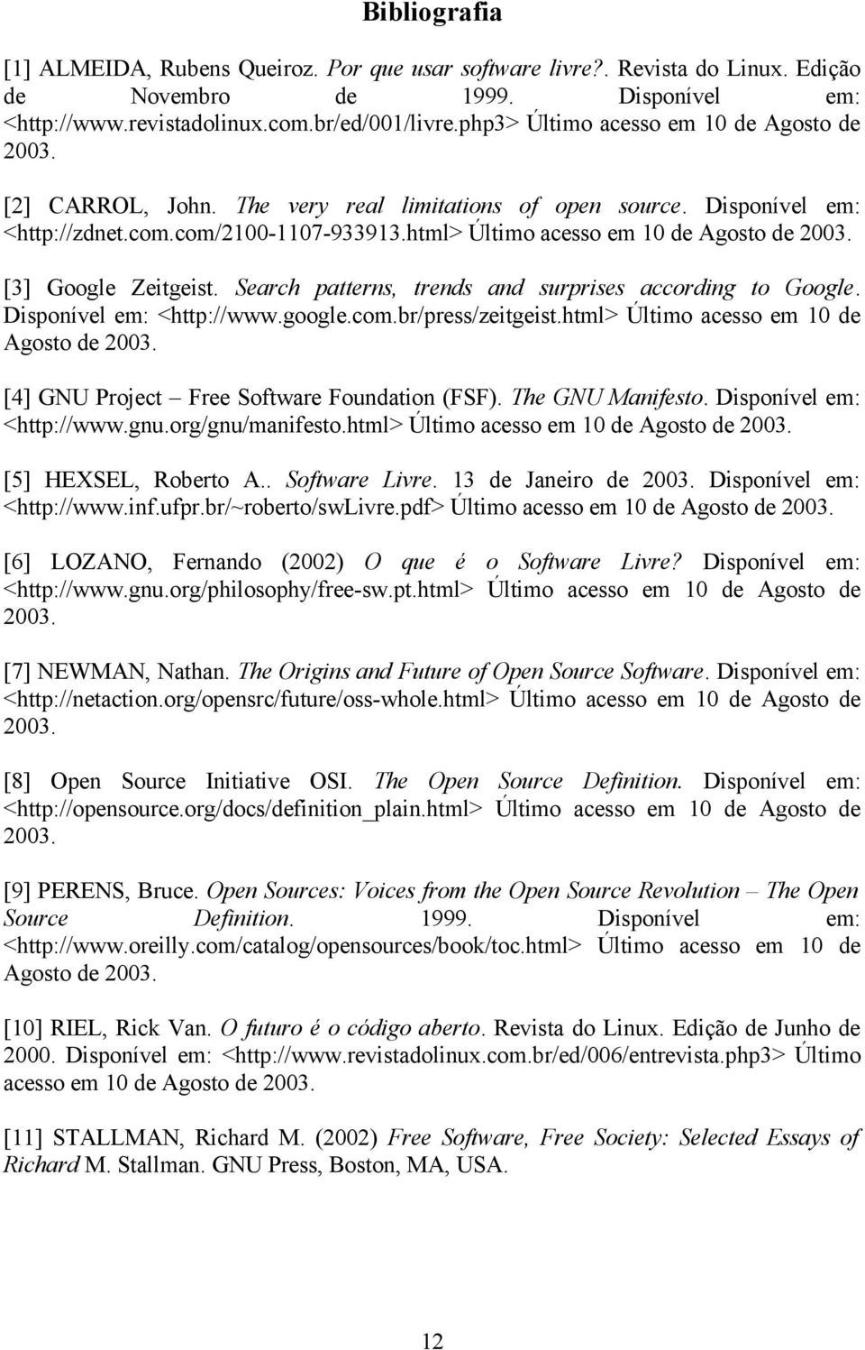 html> Último acesso em 10 de Agosto de 2003. [3] Google Zeitgeist. Search patterns, trends and surprises according to Google. Disponível em: <http://www.google.com.br/press/zeitgeist.