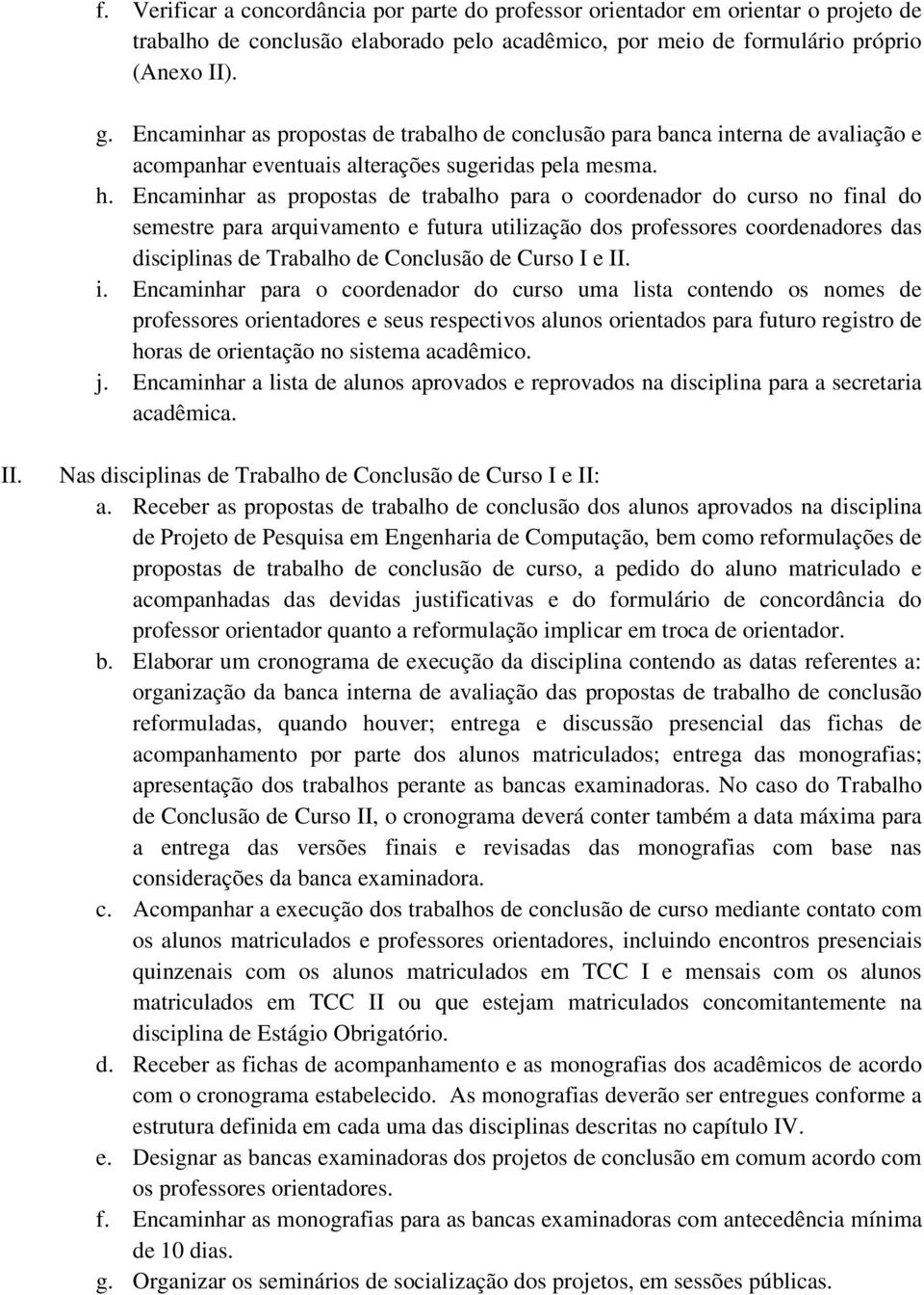 Encaminhar as propostas de trabalho para o coordenador do curso no final do semestre para arquivamento e futura utilização dos professores coordenadores das disciplinas de Trabalho de Conclusão de