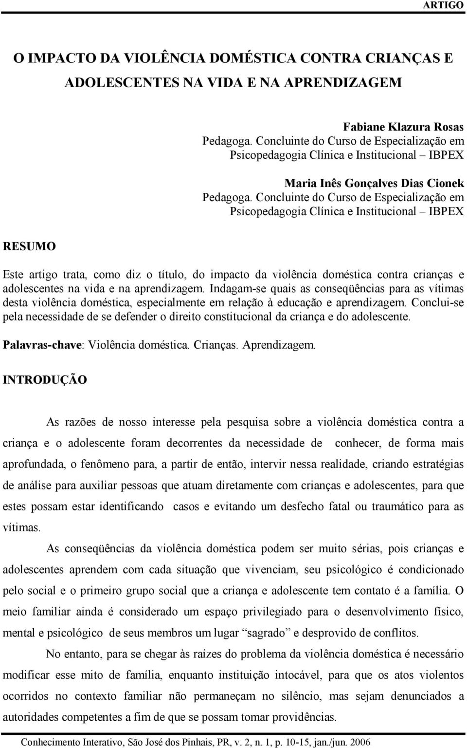 Concluinte do Curso de Especialização em Psicopedagogia Clínica e Institucional IBPEX RESUMO Este artigo trata, como diz o título, do impacto da violência doméstica contra crianças e adolescentes na