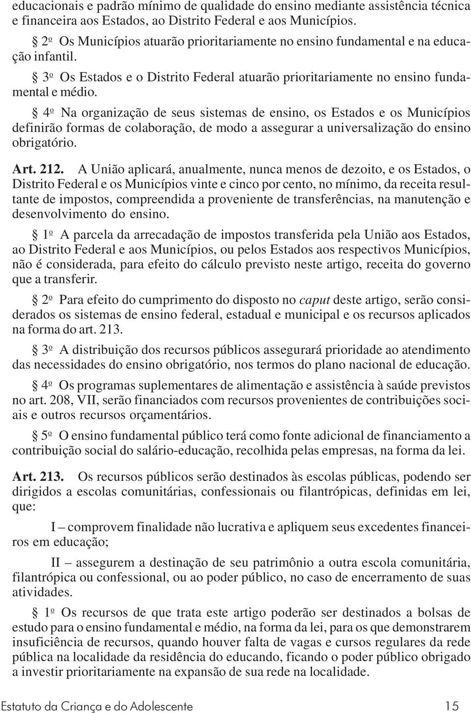 4 o Na organização de seus sistemas de ensino, os Estados e os Municípios definirão formas de colaboração, de modo a assegurar a universalização do ensino obrigatório. Art. 212.