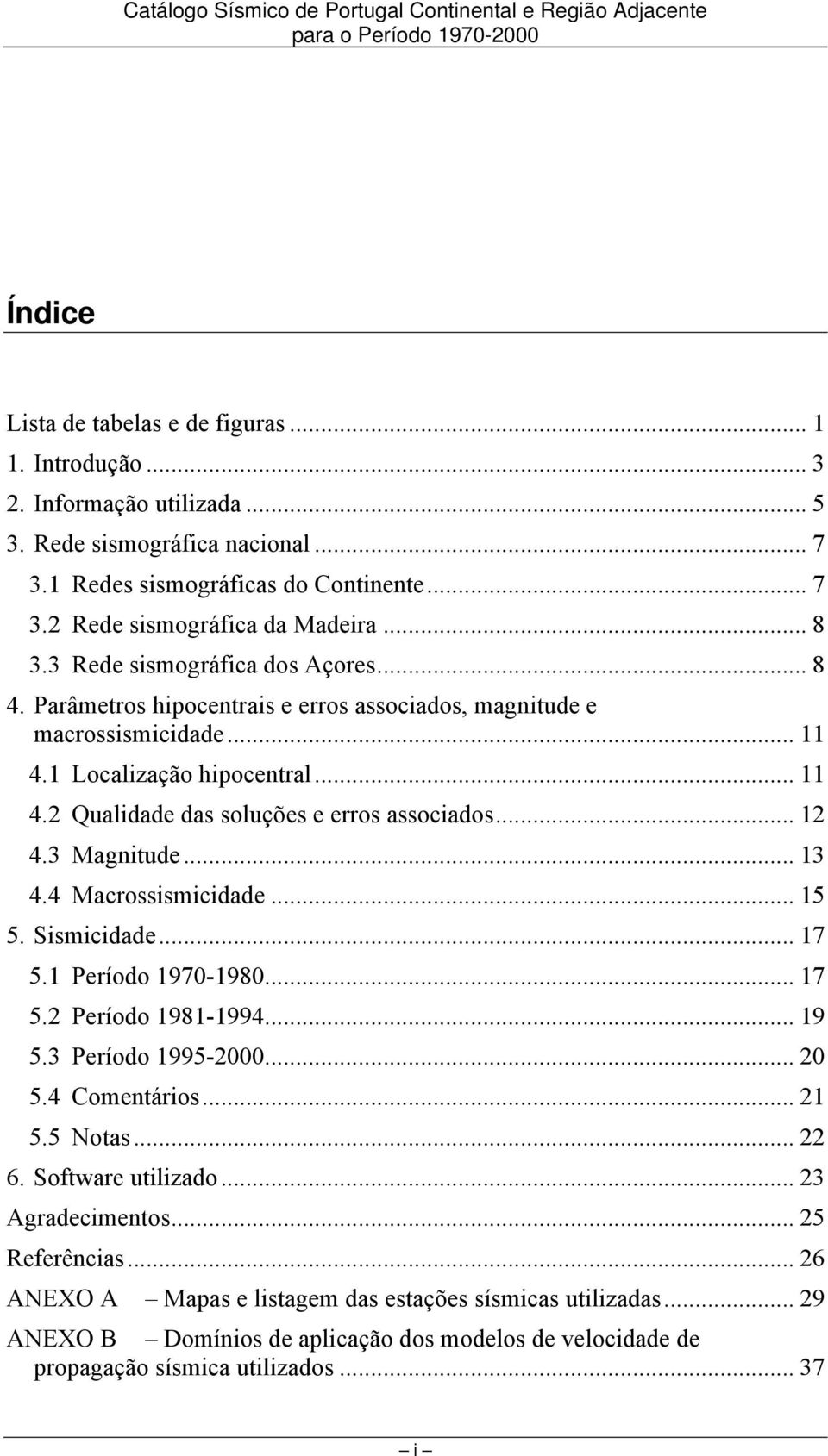 Parâmetros hipocentrais e erros associados, magnitude e macrossismicidade... 11 4.1 Localização hipocentral... 11 4.2 Qualidade das soluções e erros associados... 12 4.3 Magnitude... 13 4.