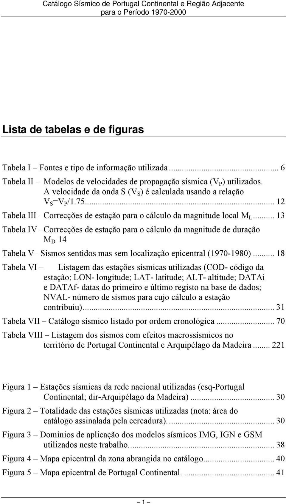 .. 12 Tabela III Correcções de estação para o cálculo da magnitude local M L.