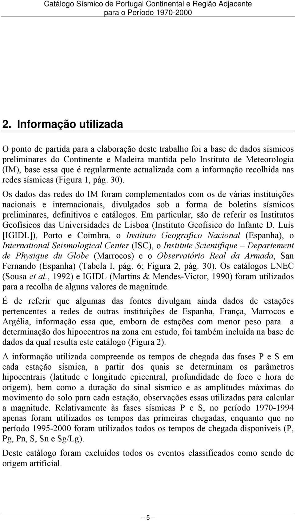 regularmente actualizada com a informação recolhida nas redes sísmicas (Figura 1, pág. 30).