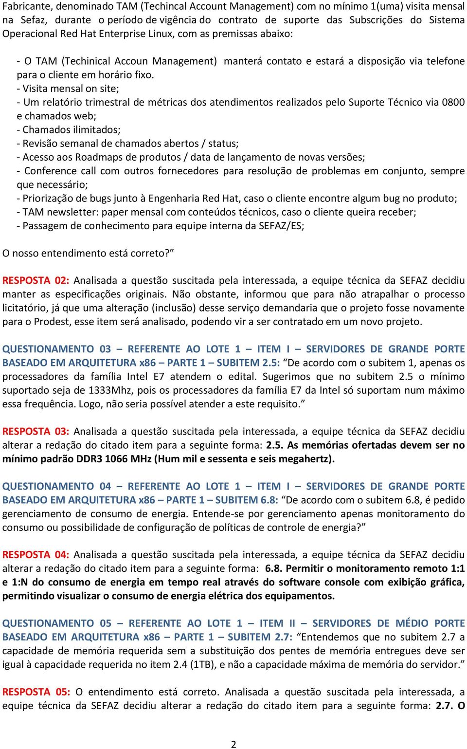 - Visita mensal on site; - Um relatório trimestral de métricas dos atendimentos realizados pelo Suporte Técnico via 0800 e chamados web; - Chamados ilimitados; - Revisão semanal de chamados abertos /