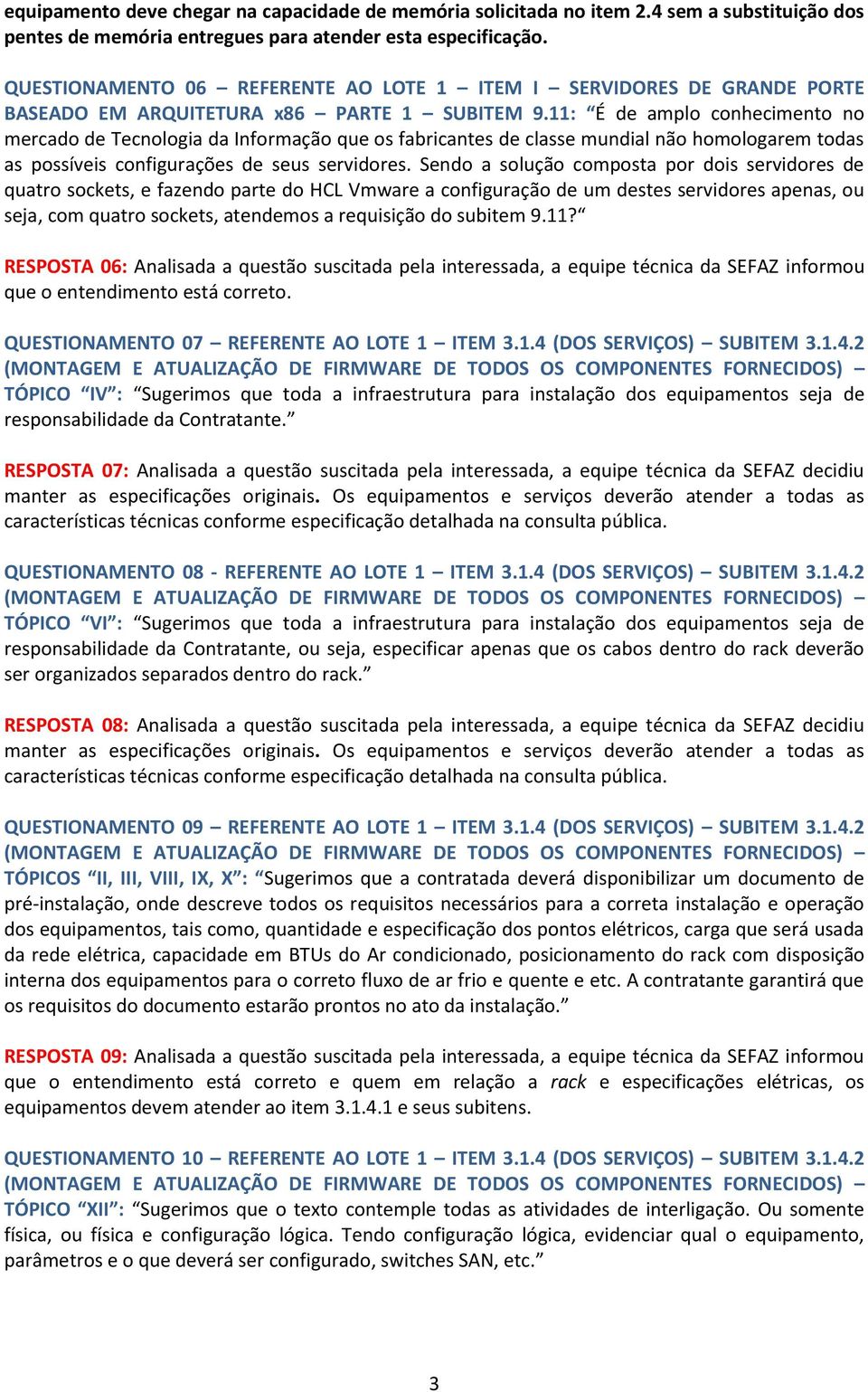 11: É de amplo conhecimento no mercado de Tecnologia da Informação que os fabricantes de classe mundial não homologarem todas as possíveis configurações de seus servidores.