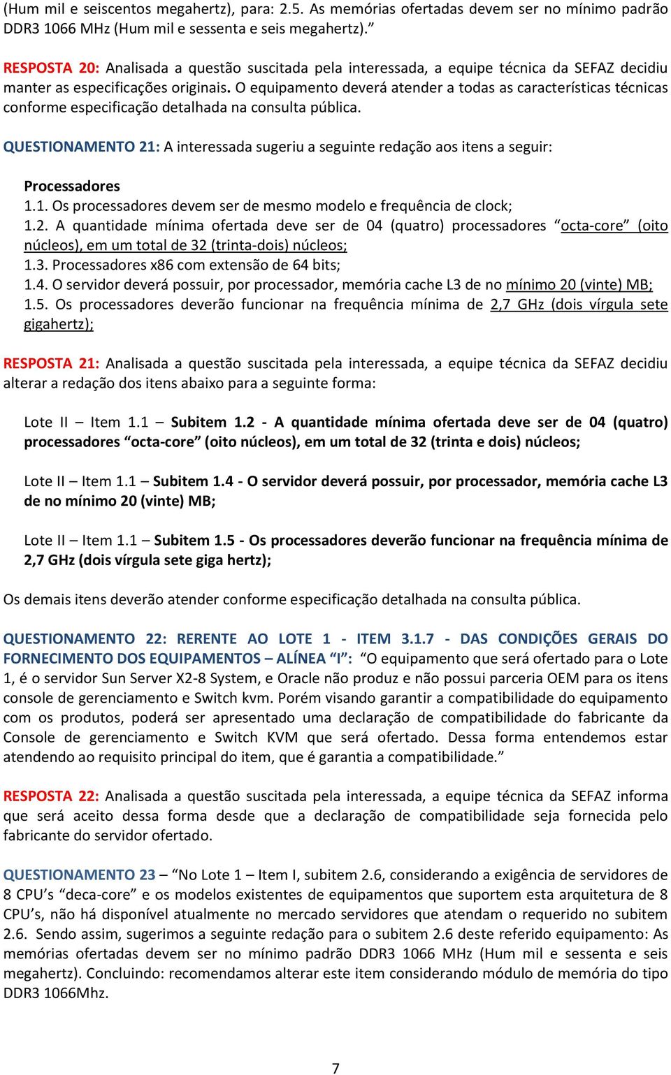 O equipamento deverá atender a todas as características técnicas conforme especificação detalhada na consulta pública.