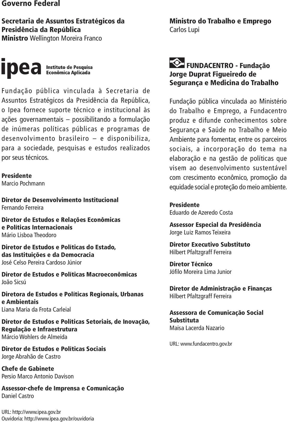 desenvolvimento brasileiro e disponibiliza, para a sociedade, pesquisas e estudos realizados por seus técnicos.