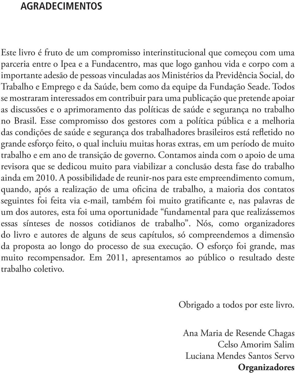 Todos se mostraram interessados em contribuir para uma publicação que pretende apoiar as discussões e o aprimoramento das políticas de saúde e segurança no trabalho no Brasil.