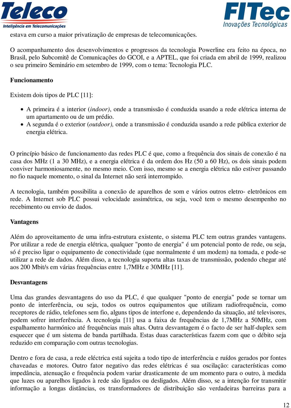 o seu primeiro Seminário em setembro de 1999, com o tema: Tecnologia PLC.