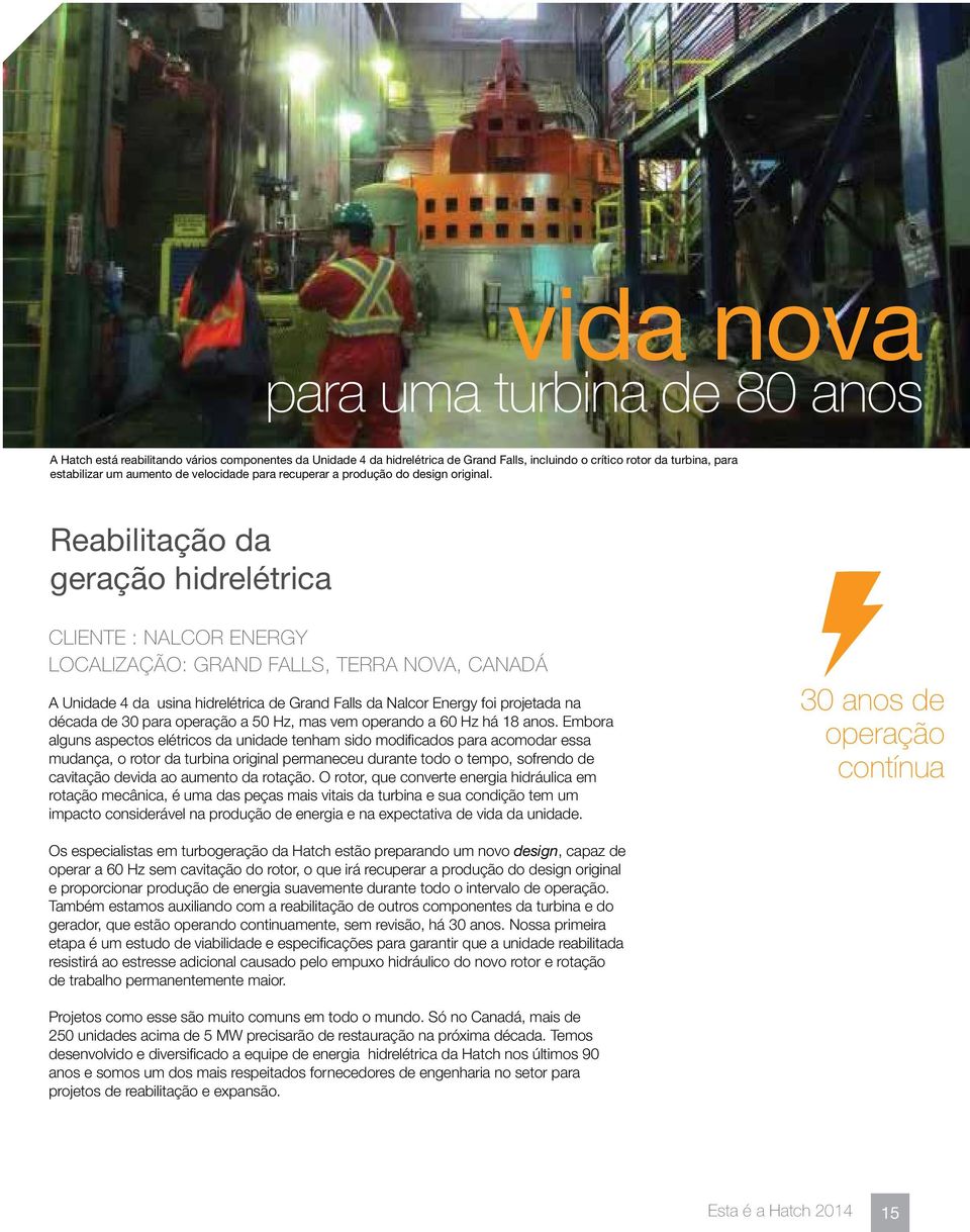 Reabilitação da geração hidrelétrica CLIENTE : NALCOR ENERGY LOCALIZAÇÃO: GRAND FALLS, TERRA NOVA, CANADÁ A Unidade 4 da usina hidrelétrica de Grand Falls da Nalcor Energy foi projetada na década de