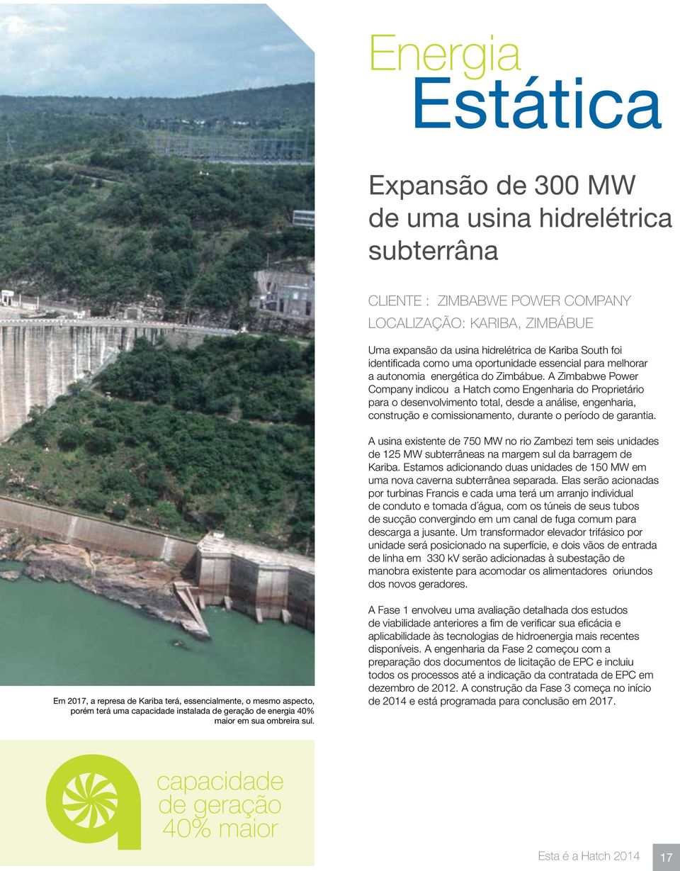 A Zimbabwe Power Company indicou a Hatch como Engenharia do Proprietário para o desenvolvimento total, desde a análise, engenharia, construção e comissionamento, durante o período de garantia.