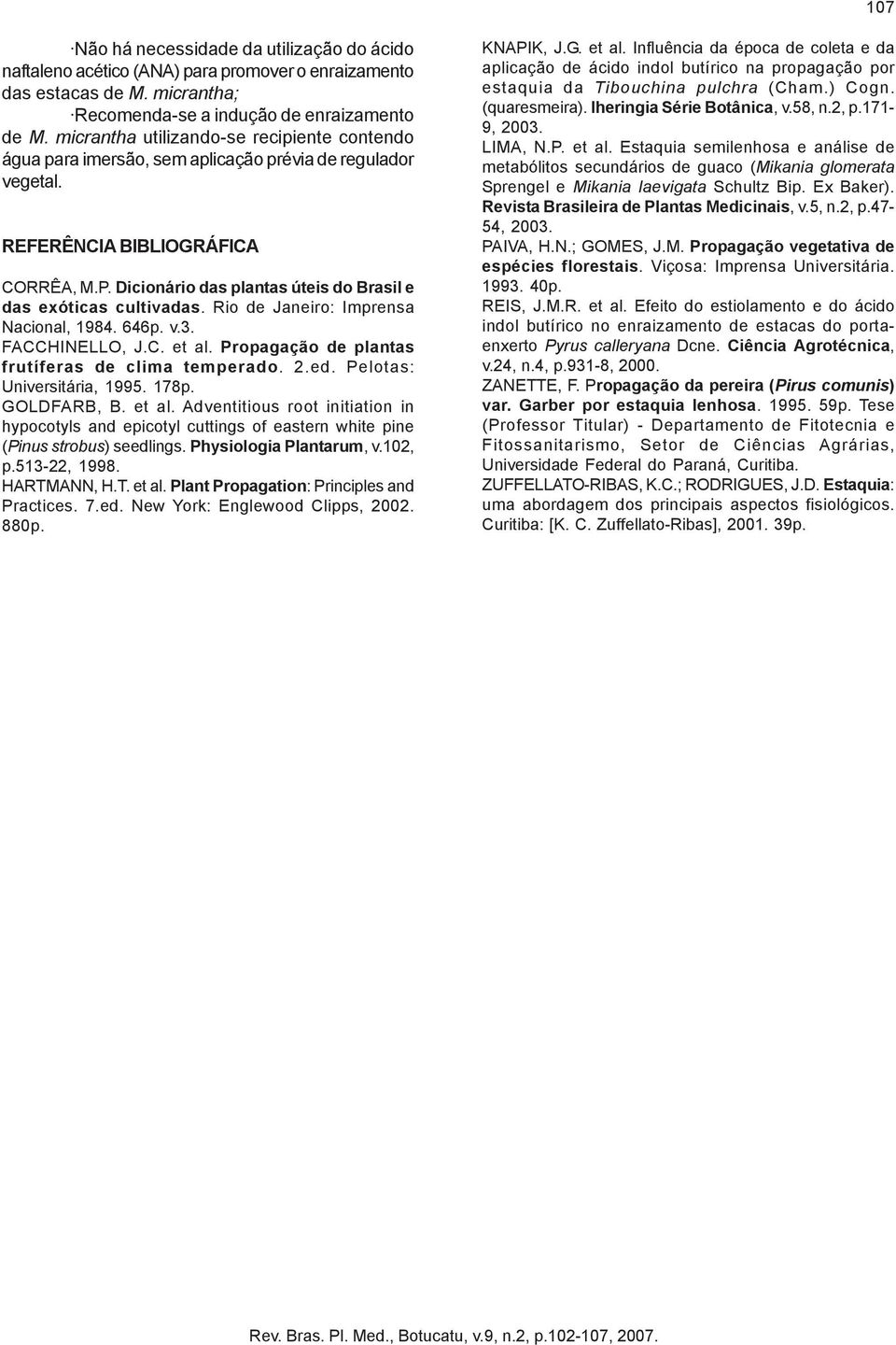 Dicionário das plantas úteis do Brasil e das exóticas cultivadas. Rio de Janeiro: Imprensa Nacional, 1984. 646p. v.3. FACCHINELLO, J.C. et al. Propagação de plantas frutíferas de clima temperado. 2.