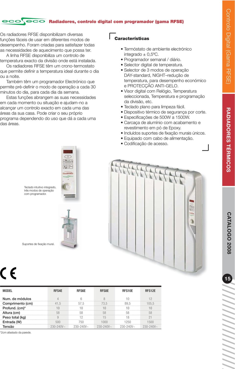 Os radiadores RFSE têm um crono-termostato que permite defi nir a temperatura ideal durante o dia ou a noite. Também têm um programador Electrónico que minutos do dia, para cada dia da semana.