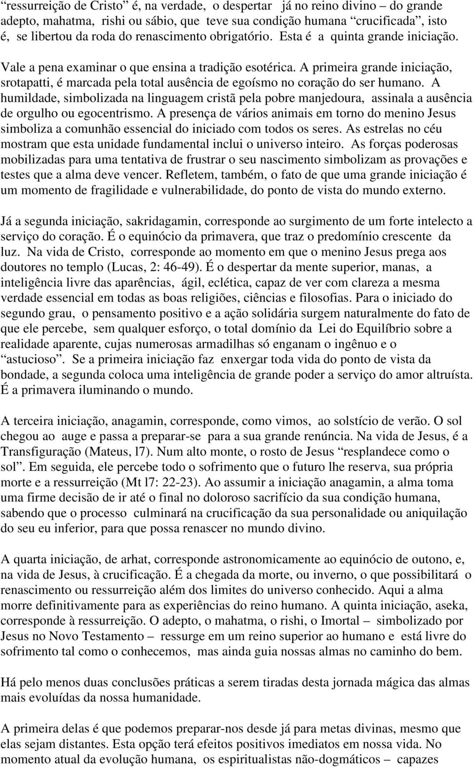 A primeira grande iniciação, srotapatti, é marcada pela total ausência de egoísmo no coração do ser humano.