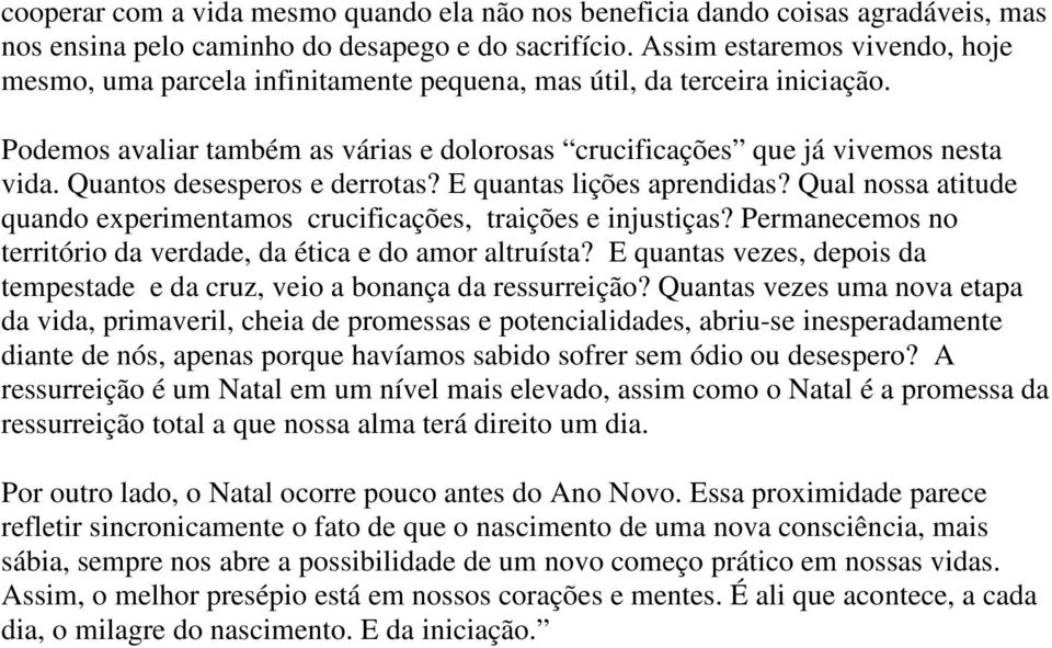 Quantos desesperos e derrotas? E quantas lições aprendidas? Qual nossa atitude quando experimentamos crucificações, traições e injustiças?