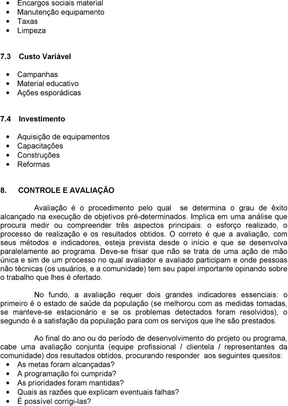 CONTROLE E AVALIAÇÃO Avaliação é o procedimento pelo qual se determina o grau de êxito alcançado na execução de objetivos pré-determinados.