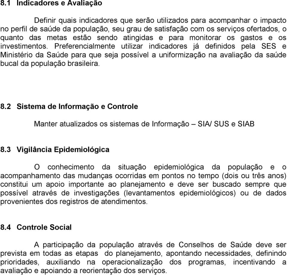 Preferencialmente utilizar indicadores já definidos pela SES e Ministério da Saúde para que seja possível a uniformização na avaliação da saúde bucal da população brasileira. 8.