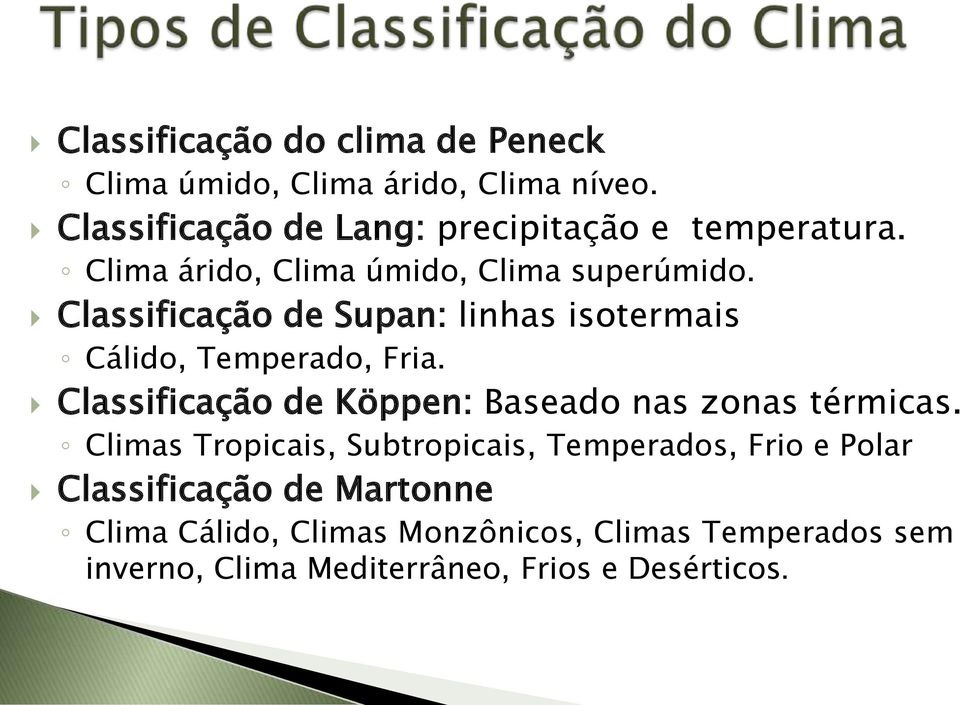 Classificação de Supan: linhas isotermais Cálido, Temperado, Fria. Classificação de Köppen: Baseado nas zonas térmicas.