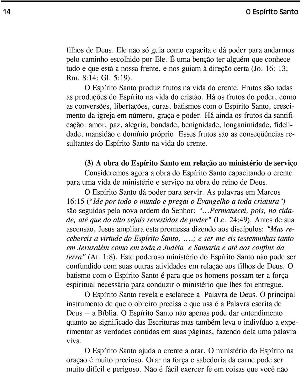 Frutos são todas as produções do Espírito na vida do cristão.