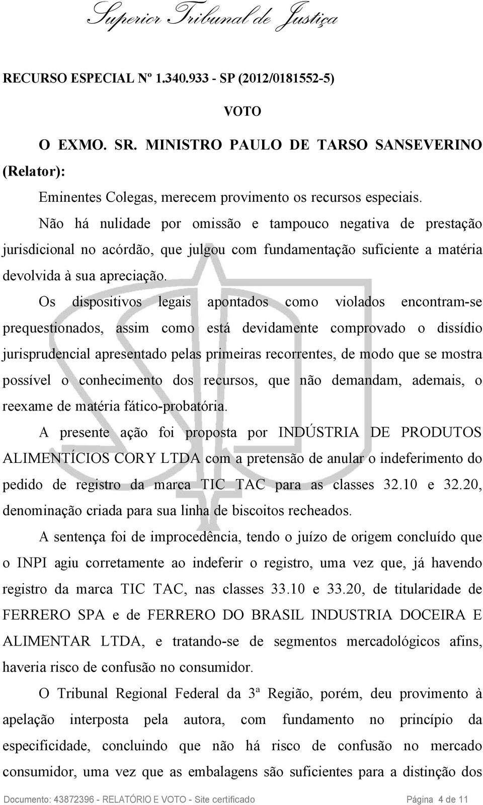 Os dispositivos legais apontados como violados encontram-se prequestionados, assim como está devidamente comprovado o dissídio jurisprudencial apresentado pelas primeiras recorrentes, de modo que se