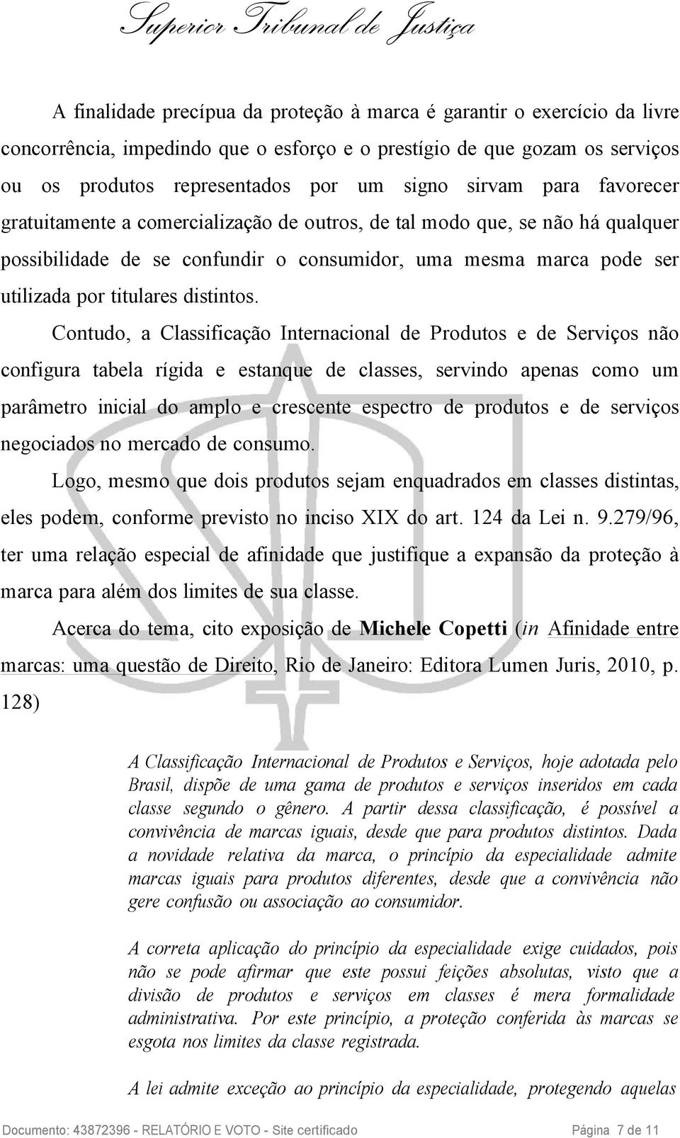 Contudo, a Classificação Internacional de Produtos e de Serviços não configura tabela rígida e estanque de classes, servindo apenas como um parâmetro inicial do amplo e crescente espectro de produtos