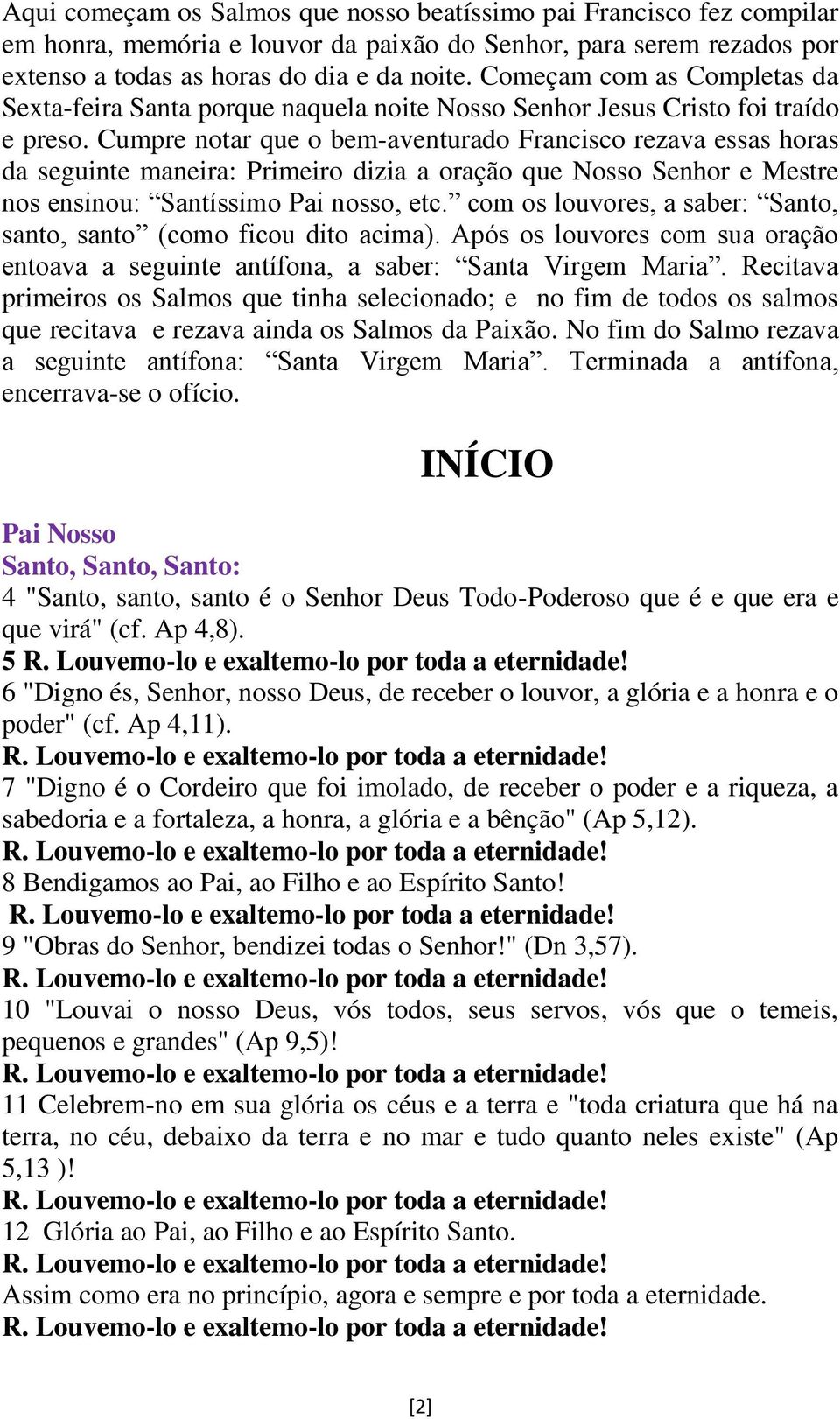 Cumpre notar que o bem-aventurado Francisco rezava essas horas da seguinte maneira: Primeiro dizia a oração que Nosso Senhor e Mestre nos ensinou: Santíssimo Pai nosso, etc.