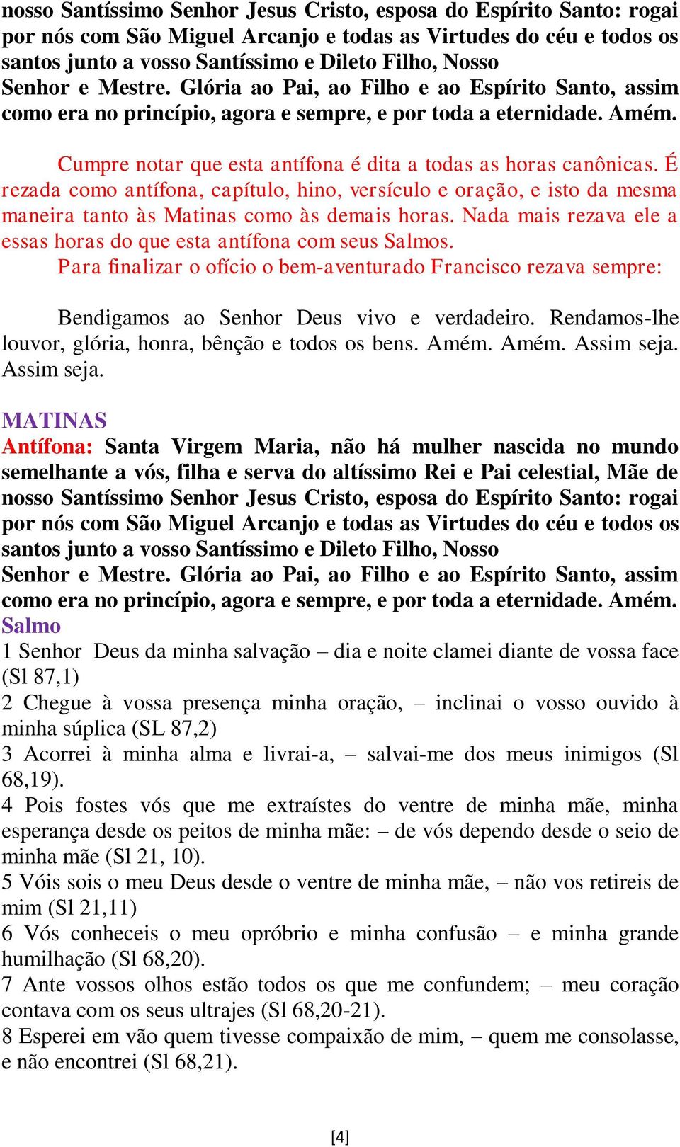 Rendamos-lhe louvor, glória, honra, bênção e todos os bens. Amém. Amém. Assim seja.