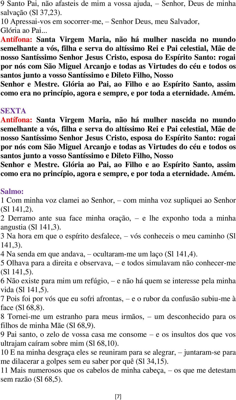 3 Na hora em que o espírito desfalece, vós conheceis o meu caminho (Sl 141,3). 4 Na senda em que andava, ocultaram-me um laço (Sl 141,4).