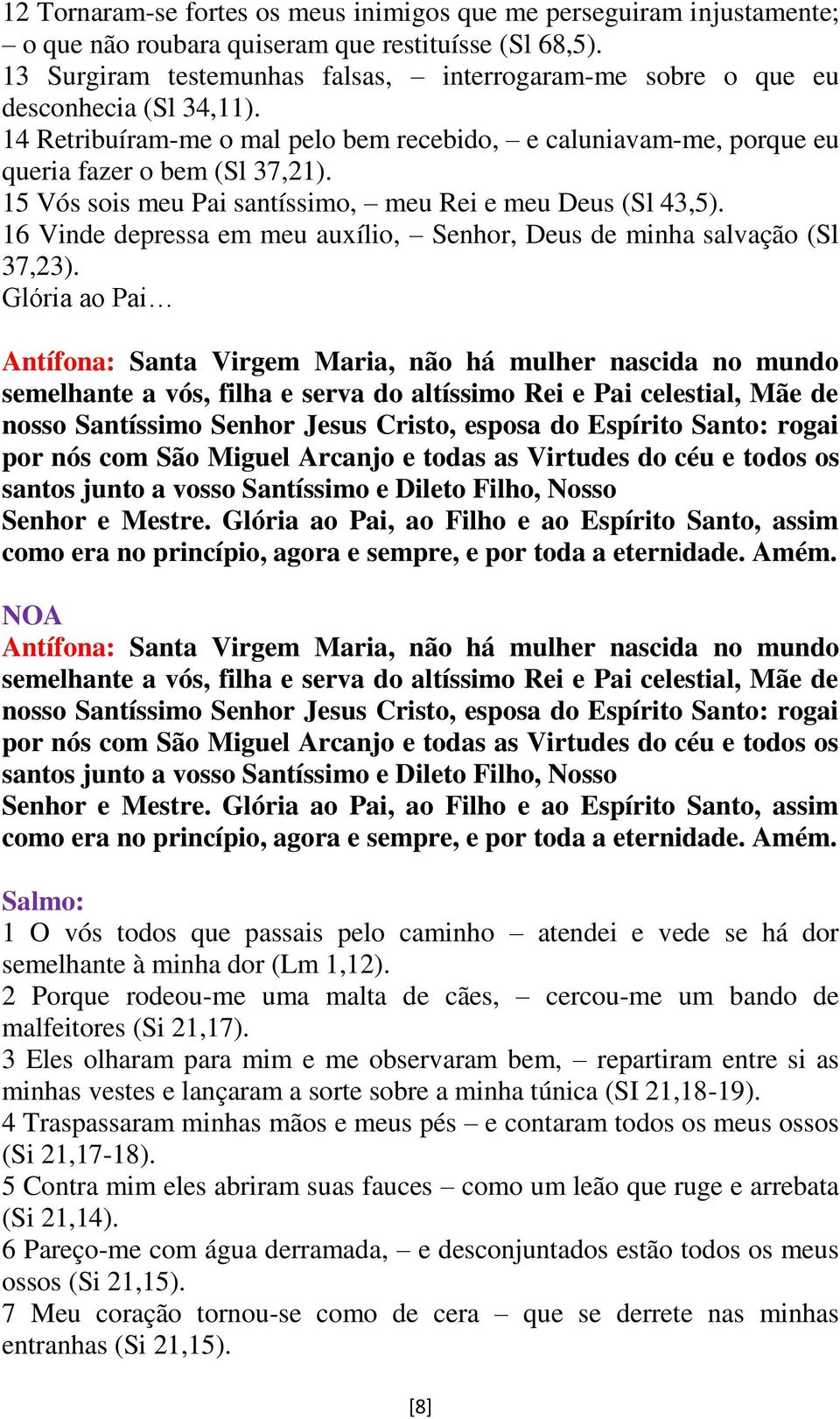 15 Vós sois meu Pai santíssimo, meu Rei e meu Deus (Sl 43,5). 16 Vinde depressa em meu auxílio, Senhor, Deus de minha salvação (Sl 37,23).