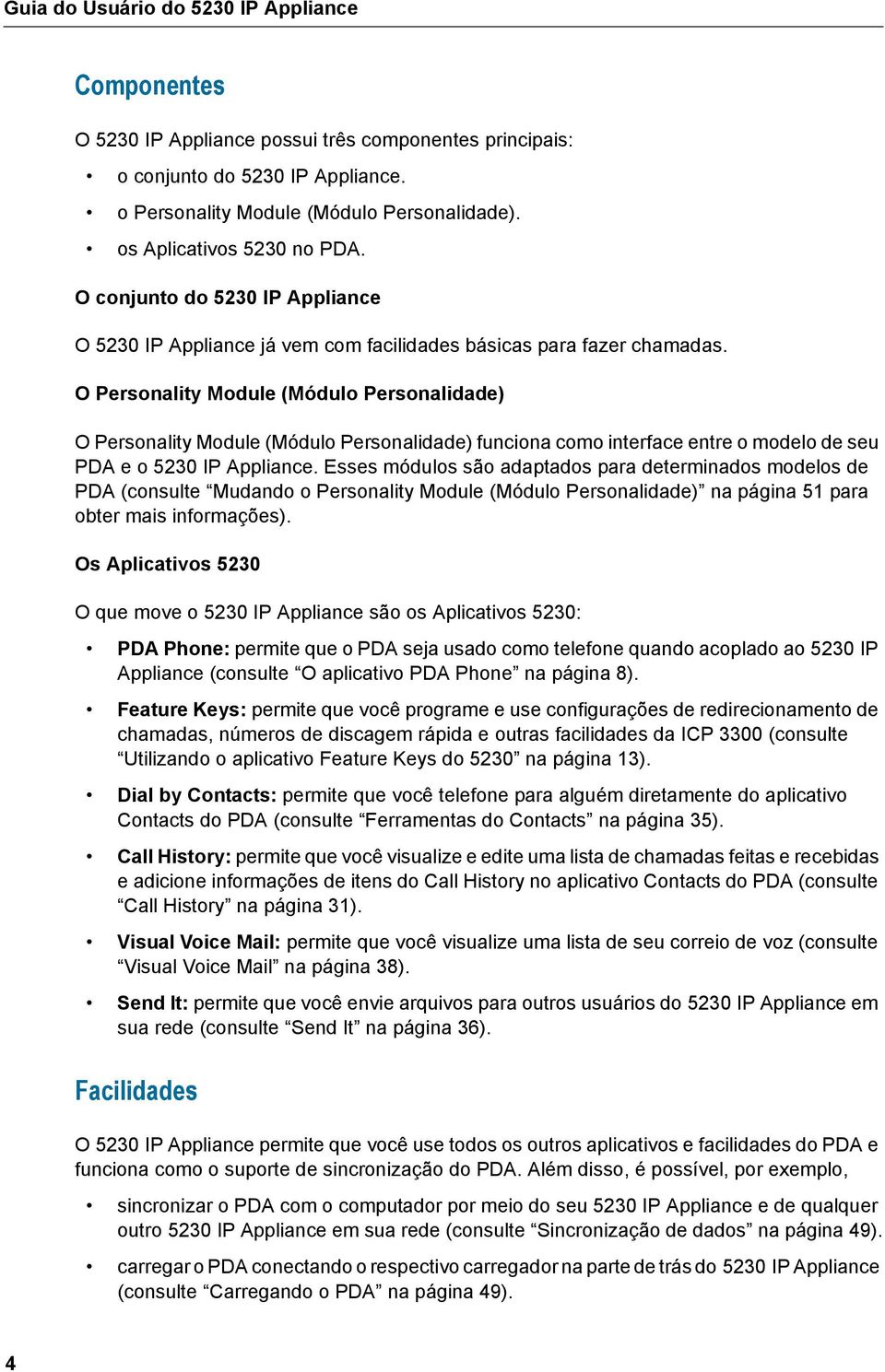 O Personality Module (Módulo Personalidade) O Personality Module (Módulo Personalidade) funciona como interface entre o modelo de seu PDA e o 5230 IP Appliance.