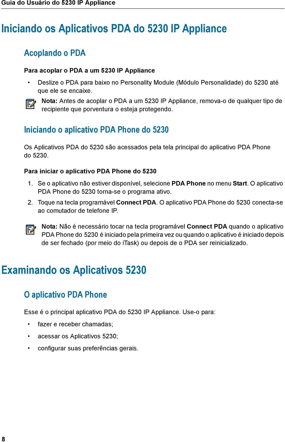 Iniciando o aplicativo PDA Phone do 5230 Os Aplicativos PDA do 5230 são acessados pela tela principal do aplicativo PDA Phone do 5230. Para iniciar o aplicativo PDA Phone do 5230 1.