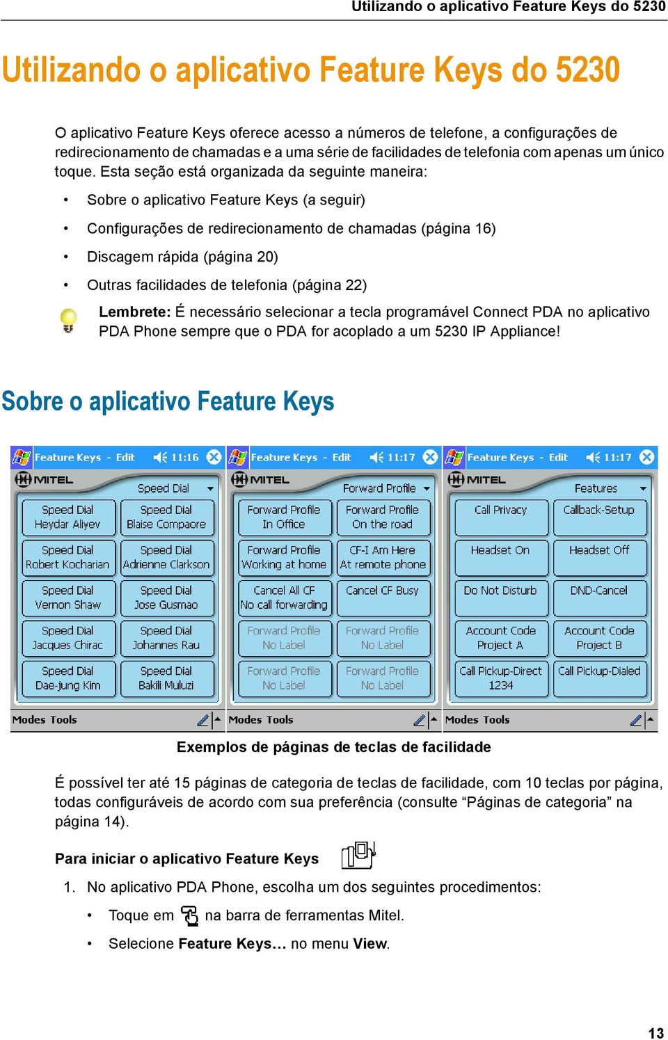 Esta seção está organizada da seguinte maneira: Sobre o aplicativo Feature Keys (a seguir) Configurações de redirecionamento de chamadas (página 16) Discagem rápida (página 20) Outras facilidades de